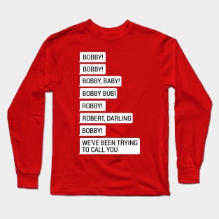 Bobby, we've been trying to call you! Long Sleeve T-Shirt